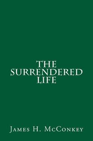 The Surrendered Life de James H. McConkey