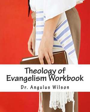 Theology of Evangelism Workbook de Wilson Phd, Dr Angulus D.