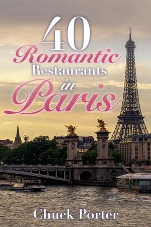 40 Romantic Restaurants in Paris de Chuck Porter