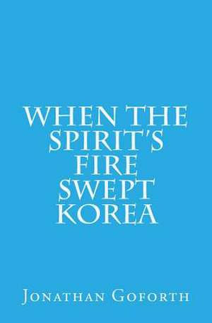 When the Spirit's Fire Swept Korea de Jonathan Goforth