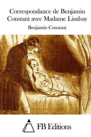 Correspondance de Benjamin Constant Avec Madame Lindsay de Benjamin Constant