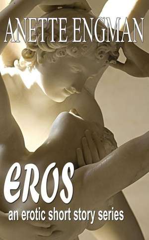 Eros... the Erotic Workings of a Woman?s Mind de Anette Engman