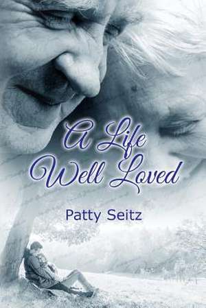 A Life Well Loved de Patty Seitz