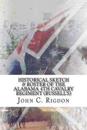 Historical Sketch & Roster of the Alabama 4th Cavalry Regiment (Russell's) de John C. Rigdon