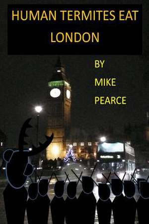 Human Termites Eat London de Dr Mike J. Pearce