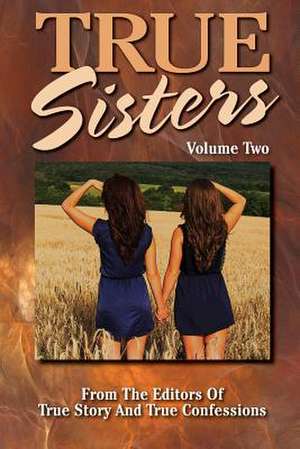 True Sisters Volume 2 de Editors of True Story and True Confessio