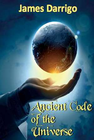 Ancient Code of the Universe de James Darrigo