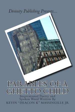 Parables of a Ghetto Child de MR Kevin Deacon K. Massingille Jr