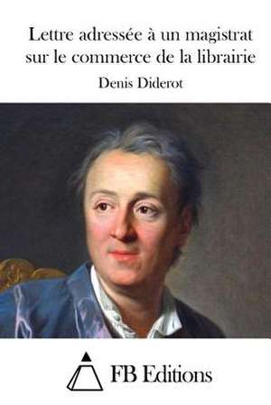 Lettre Adressee a Un Magistrat Sur Le Commerce de La Librairie de Denis Diderot