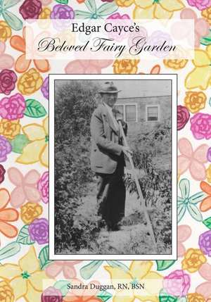 Edgar Cayce's Beloved Fairy Garden de Sandra Duggan