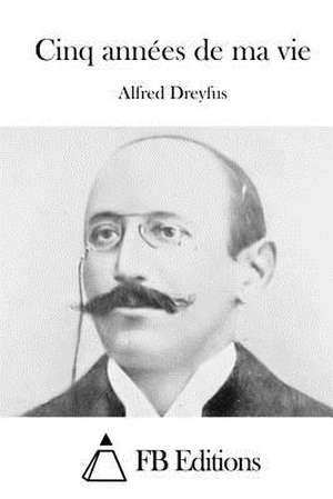 Cinq Annees de Ma Vie de Alfred Dreyfus