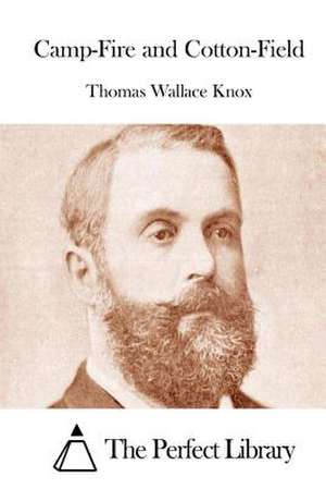 Camp-Fire and Cotton-Field de Thomas Wallace Knox