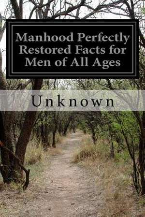 Manhood Perfectly Restored Facts for Men of All Ages de Unknown