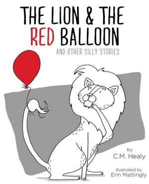 The Lion & the Red Balloon and Other Silly Stories de C M Healy