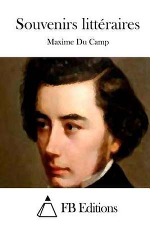 Souvenirs Litteraires de Maxime Du Camp