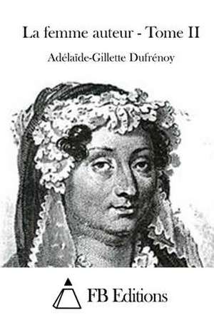 La Femme Auteur - Tome II de Adelaide-Gillette Dufrenoy