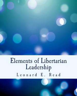 Elements of Libertarian Leadership de Leonard E. Read