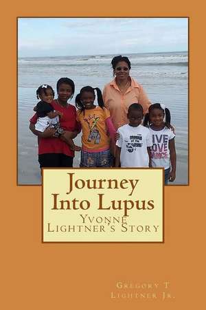 Journey Into Lupus de MR Gregory T. Lightner Jr