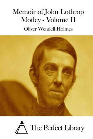 Memoir of John Lothrop Motley - Volume II de Oliver Wendell Holmes