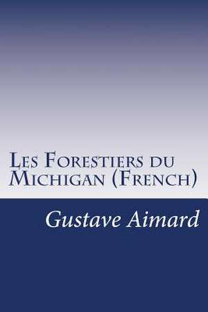 Les Forestiers Du Michigan (French) de J. Berlioz D' Auriac