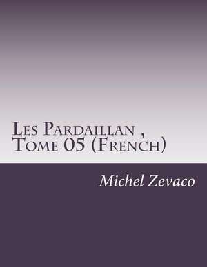 Les Pardaillan, Tome 05 (French) de Michel Zevaco