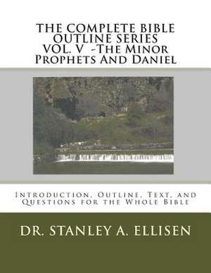 The Complete Bible Outline Seriesvolume V - The Minor Prophets and Daniel de Dr Stanley a. Ellisen Ph. D.