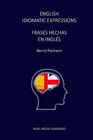 English Idiomatic Expressions - Frases Hechas En Ingles de Bernd Riemann