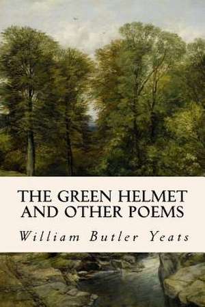 The Green Helmet and Other Poems de William Butler Yeats