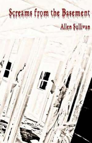 Screams from the Basement de Allen Sullivan