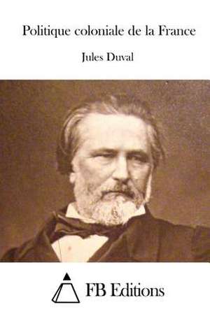 Politique Coloniale de La France de Jules Duval