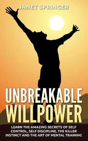 Unbreakable Willpower de Janet Sprnger