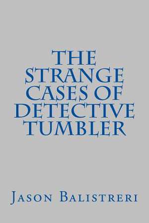 The Strange Cases of Detective Tumbler de Jason Eric Balistreri