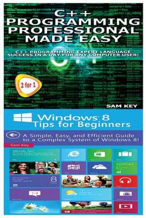 C++ Programming Professional Made Easy & Windows 8 Tips for Beginners de Sam Key