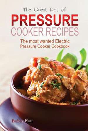 The Great Pot of Pressure Cooker Recipes de Bobby Flatt