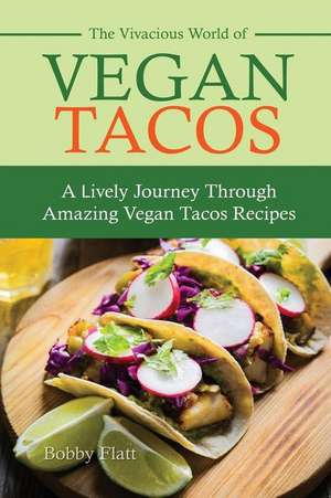 The Vivacious World of Vegan Tacos de Bobby Flatt