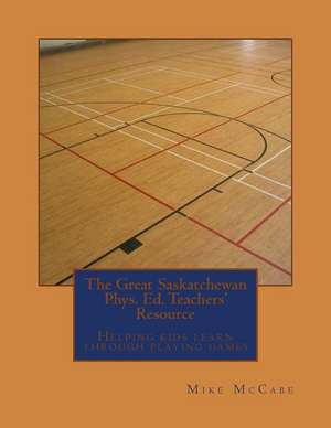 The Great Saskatchewan Phys. Ed. Teachers' Resource de Mike McCabe