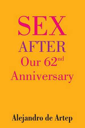 Sex After Our 62nd Anniversary de Alejandro De Artep