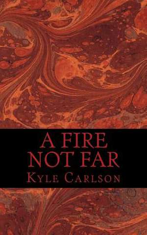 A Fire Not Far de Kyle Carlson