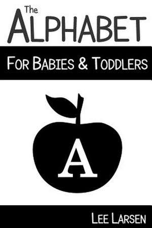 The Alphabet for Babies & Toddlers de Lee Larsen