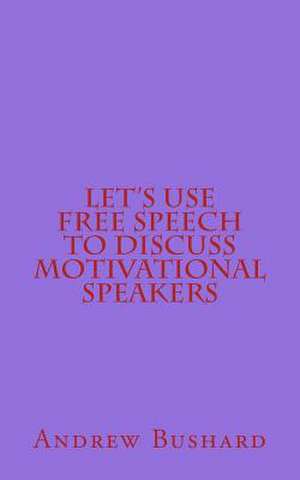 Let's Use Free Speech to Discuss Motivational Speakers de Andrew Bushard