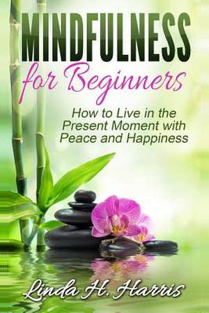 Mindfulness for Beginners de Linda H. Harris