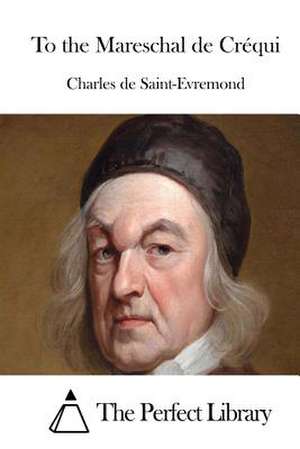 To the Mareschal de Crequi de Charles De Saint-Evremond