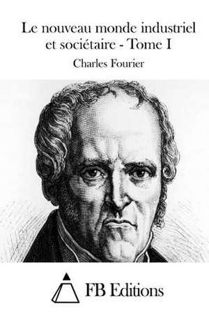 Le Nouveau Monde Industriel Et Societaire - Tome I de Charles Fourier