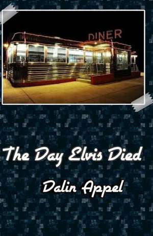 The Day Elvis Died de Dalin Appel