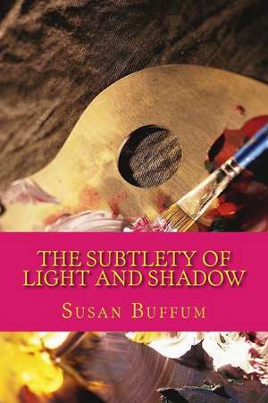 The Subtlety of Light and Shadow de Susan Buffum