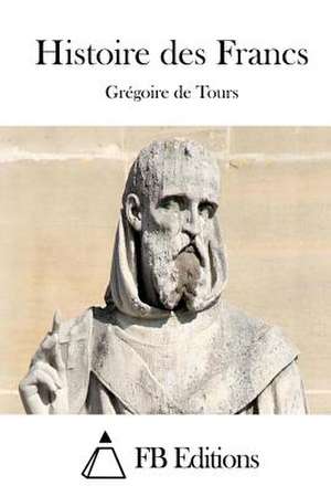 Histoire Des Francs de Gregoire De Tours