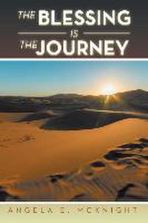 The Blessing Is the Journey de Angela E. Mcknight