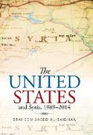 The United States and Syria, 1989-2014 de Ibraheem Saeed Al-Baidhani