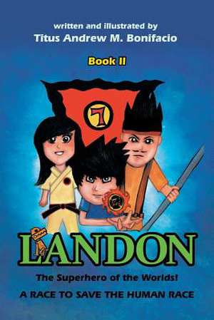 Landon, the Superhero of the Worlds! a Race to Save the Human Race de Titus Andrew M. Bonifacio