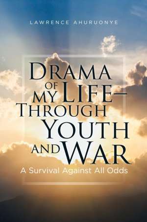 Drama of My Life - Through Youth and War de Lawrence Ahuruonye